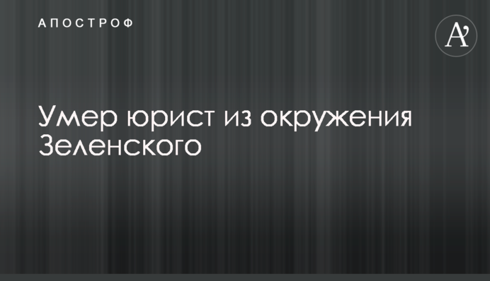 Умер юрист из окружения Зеленского