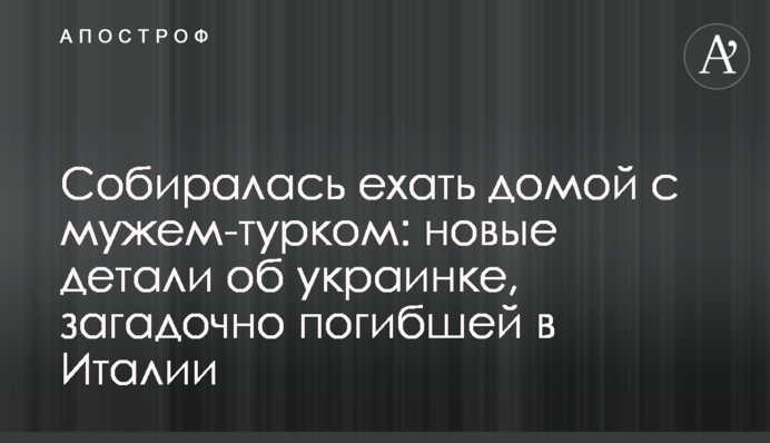 Збиралася їхати додому з чоловіком-турком: нові деталі про українку, що загадково загинула в Італії
