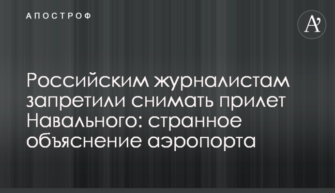 Російським журналістам заборонили знімати приліт Навального: дивне пояснення аеропорту