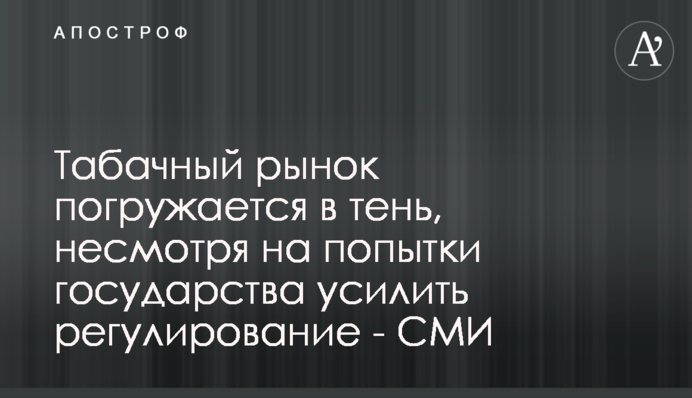 Тютюновий ринок занурюється в тінь, не дивлячись на спроби держави посилити регулювання - ЗМІ