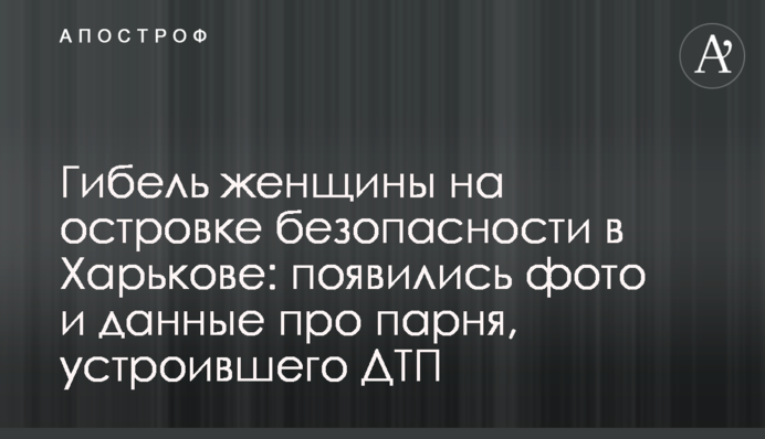 Загибель жінки на острівці безпеки в Харкові: з'явилися фото і дані про хлопця, який влаштував ДТП