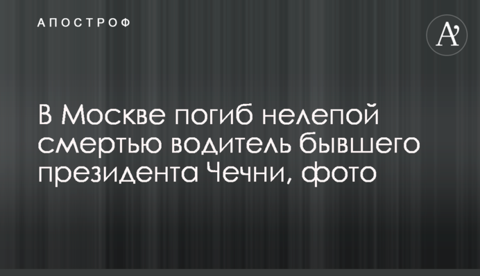 У Москві загинув безглуздою смертю водій колишнього президента Чечні, фото