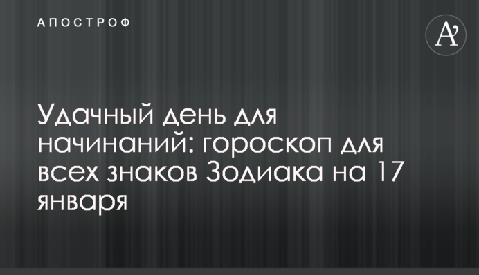 Вдалий день для починань: гороскоп для всіх знаків Зодіаку на 17 січня