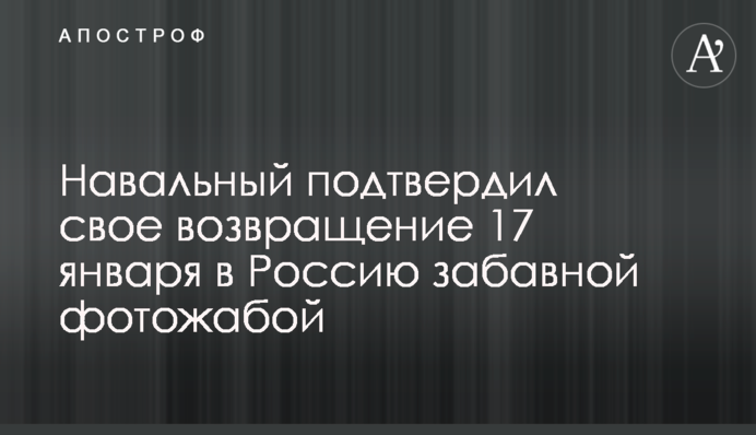 Навальный подтвердил свое возвращение 17 января в Россию забавной фотожабой