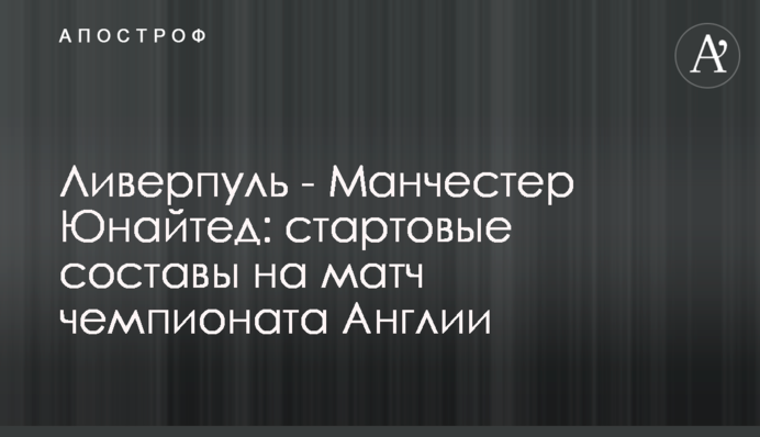 Ливерпуль - Манчестер Юнайтед: стартовые составы на матч чемпионата Англии