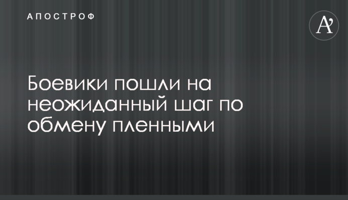Бойовики пішли на несподіваний крок щодо обміну полоненими