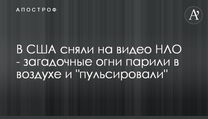 У США зняли на відео НЛО - загадкові вогні парили в повітрі і 