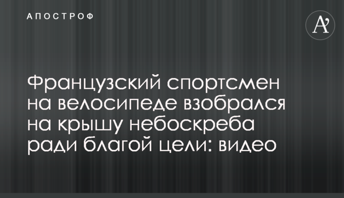 Французский спортсмен на велосипеде взобрался на крышу небоскреба ради благой цели: видео