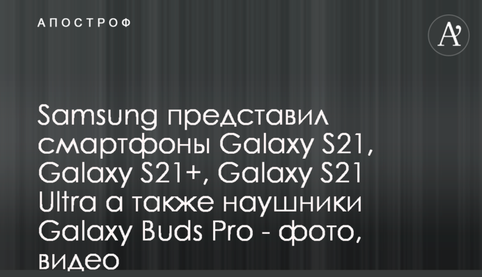 Samsung презентував смартфони Galaxy S21, Galaxy S21+, Galaxy S21 Ultra а також навушники Galaxy Buds Pro - фото, відео