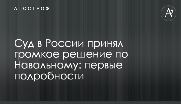 Суд в Росії ухвалив гучне рішення по Навальному: перші подробиці
