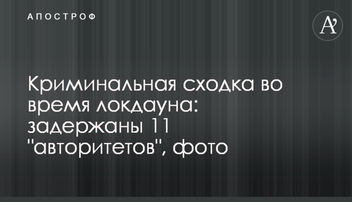 Криминальная сходка во время локдауна: задержаны 11 