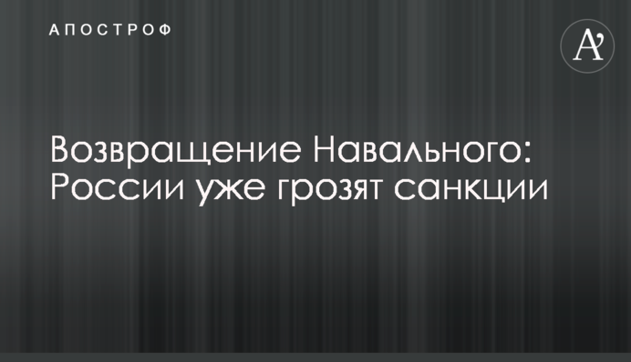 Повернення Навального: Росії вже загрожують санкці