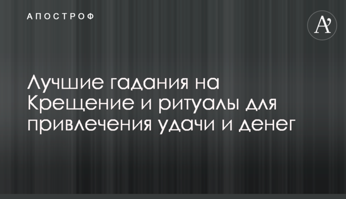 Лучшие гадания на Крещение и ритуалы для привлечения удачи и денег