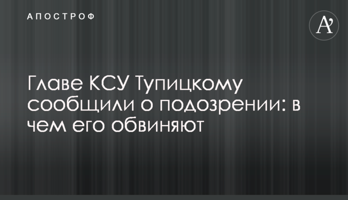 Главе КСУ Тупицкому сообщили о подозрении: в чем его обвиняют