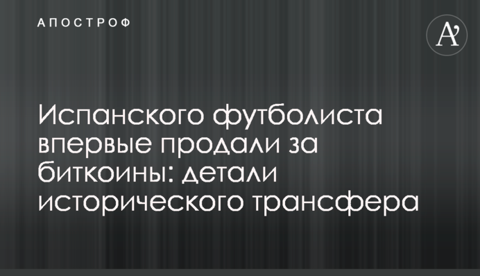 Испанского футболиста впервые продали за биткоины: детали исторического трансфера