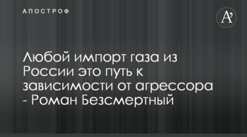 Будь-який імпорт газу з Росії це шлях до залежності від агресора - Роман Безсмертний