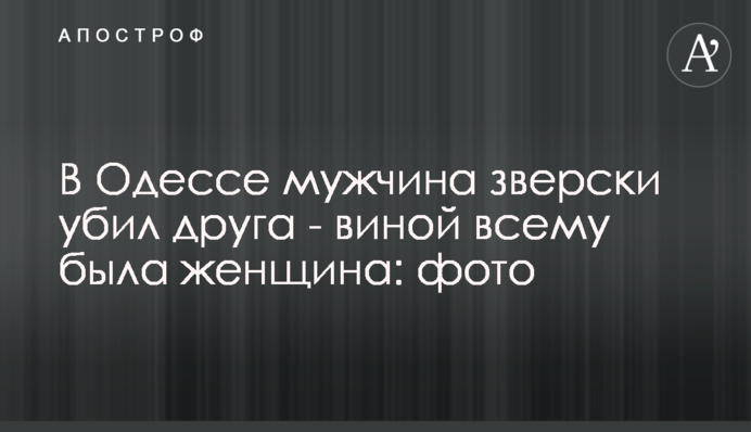 В Одессе мужчина зверски убил друга - виной всему была женщина: фото