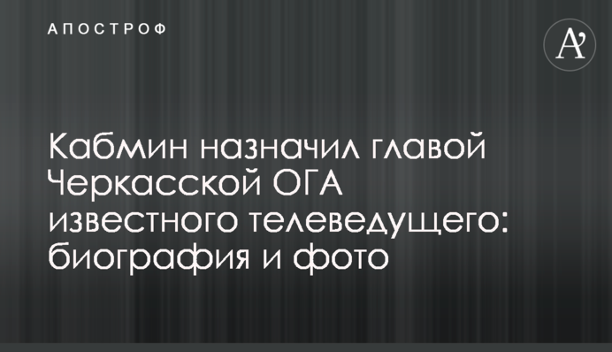 Кабмін призначив головою Черкаської ОДА відомого телеведучого: біографія і фото