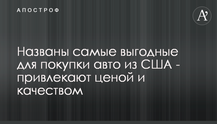 ​Названо найвигідніші для покупки авто з США - приваблюють ціною та якістю