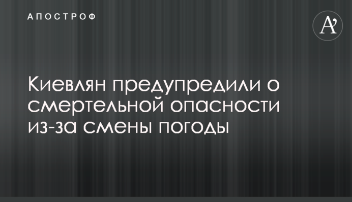 Киян попередили про смертельну небезпеку через зміну погоди