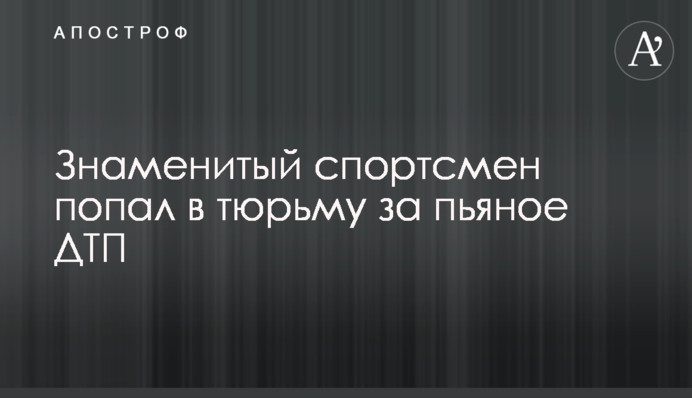 Знаменитый спортсмен попал в тюрьму за пьяное ДТП