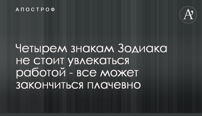Четырем знакам Зодиака не стоит увлекаться работой - все может закончиться плачевно