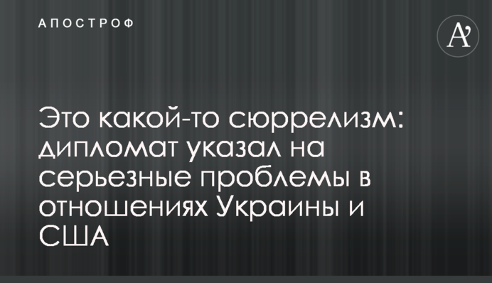 Це якийсь сюррелізм: дипломат вказав на серйозні проблеми у відносинах України і США