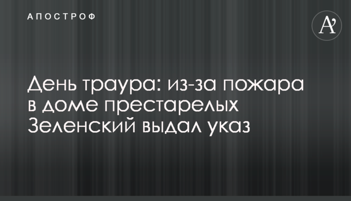 День жалоби: через пожежу в будинку для літніх людей Зеленський видав указ