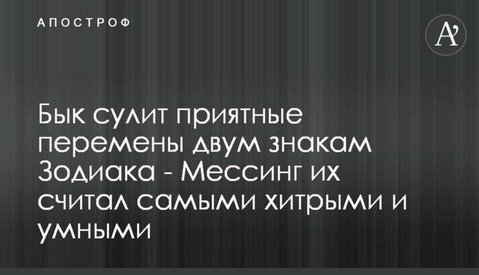 Бык сулит приятные перемены двум знакам Зодиака - Мессинг их считал самыми хитрыми и умными