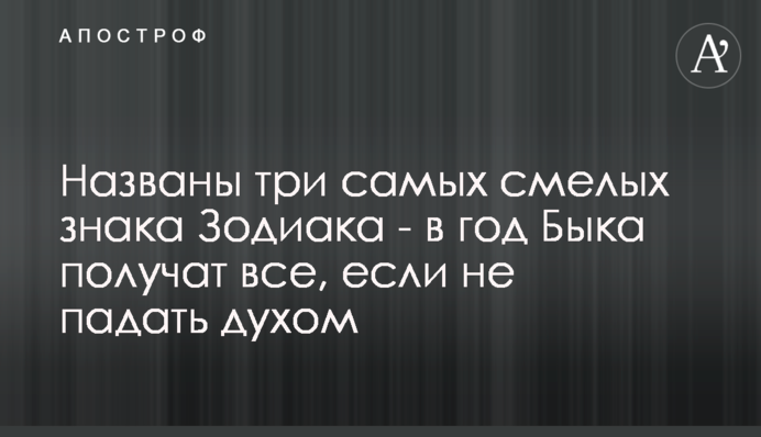 Названы три самых смелых знака Зодиака - в год Быка получат все, если не падать духом