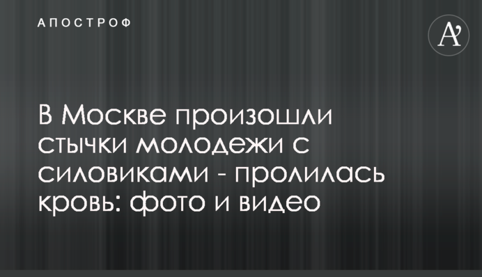 У Москві відбулися сутички молоді з силовиками - пролилася кров: фото і відео
