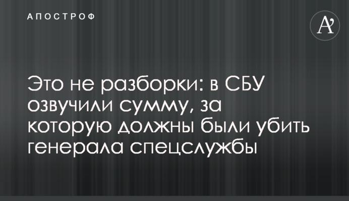 Это не разборки: в СБУ озвучили сумму, за которую должны были убить генерала спецслужбы