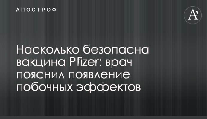Наскільки безпечна вакцина Pfizer: лікар пояснив появу побічних ефектів