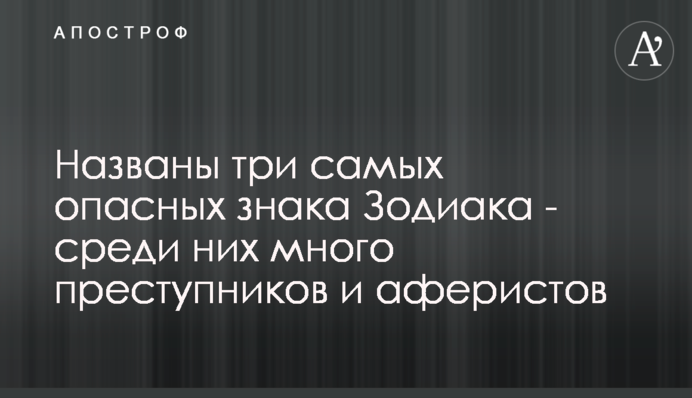 Названо три найнебезпечніших знаки Зодіаку - серед них багато злочинців і аферистів