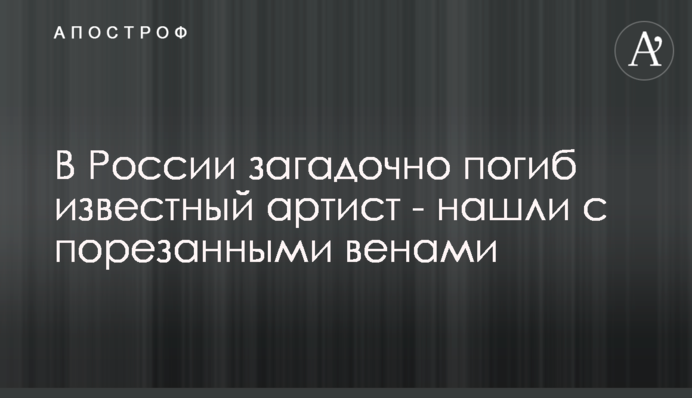 У Росії загадково загинув відомий артист - знайшли з порізаними венами