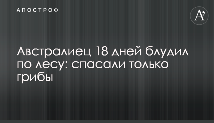 Австралиец 18 дней блудил по лесу: спасали только грибы