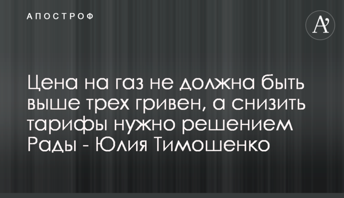 Цена на газ не должна быть выше трех гривен, а снизить тарифы нужно решением Рады - Юлия Тимошенко