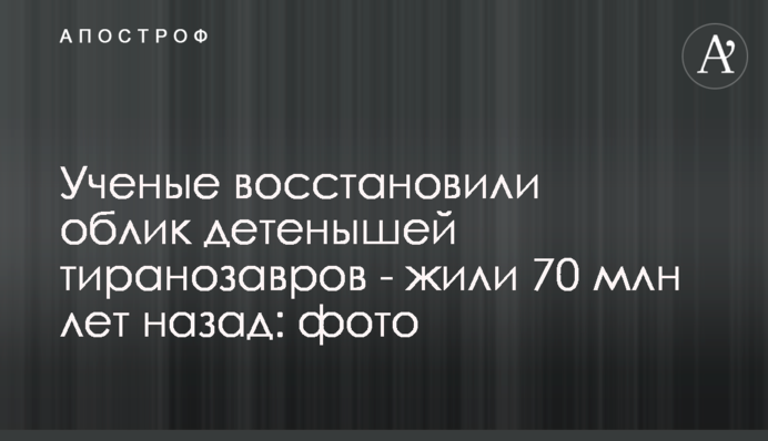 Ученые восстановили облик детенышей тиранозавров - жили 70 млн лет назад: фото