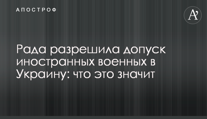 Рада дозволила допуск іноземних військових в Україну: що це значить