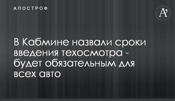 В Кабмине назвали сроки введения техосмотра - будет обязательным для всех авто