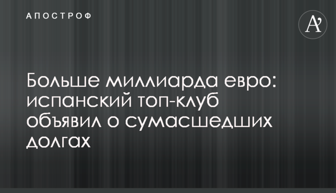 Больше миллиарда евро: испанский топ-клуб объявил о сумасшедших долгах