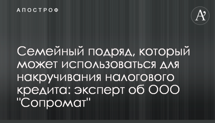 Сімейний підряд, який може використовуватися для накручування податкового кредиту: експерт про ТОВ 
