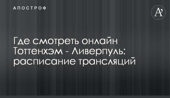 Где смотреть онлайн Тоттенхэм - Ливерпуль: расписание трансляций
