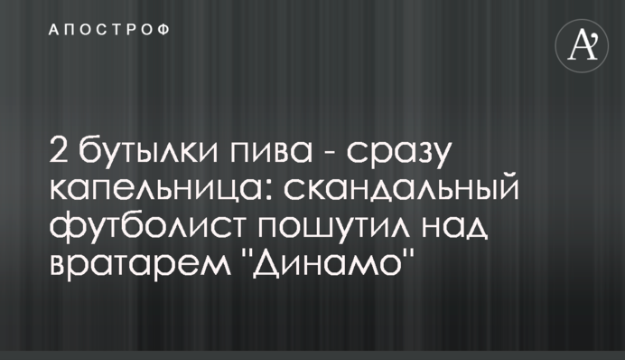 2 пляшки пива - відразу крапельниця: скандальний футболіст пожартував над воротарем 
