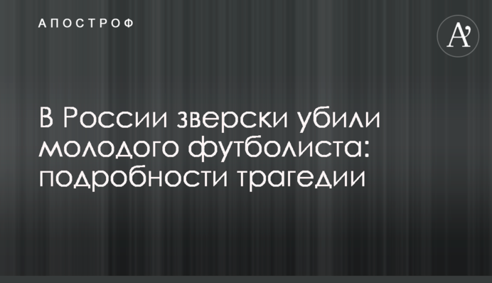 У Росії по-звірячому вбили молодого футболіста: подробиці трагедії