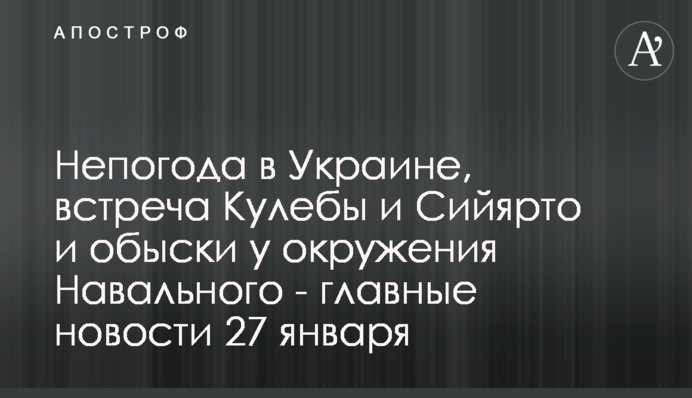 Негода в Україні, зустріч Кулеби і Сійярто і обшуки у оточенні Навального - головні новини 27 січня