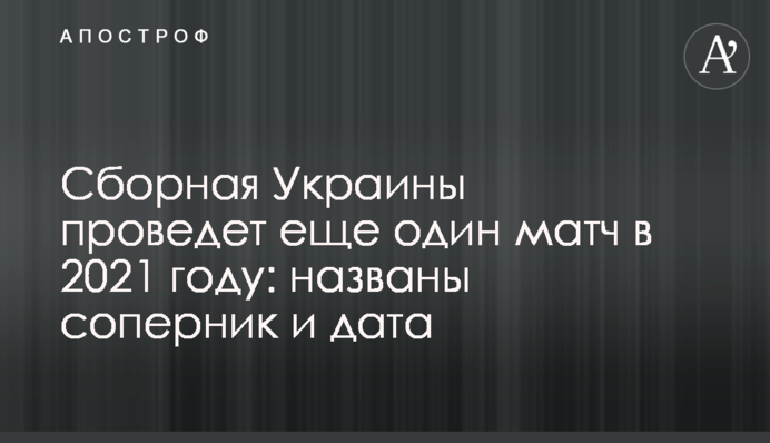 Збірна України проведе ще один матч в 2021 році: названі суперник і дата