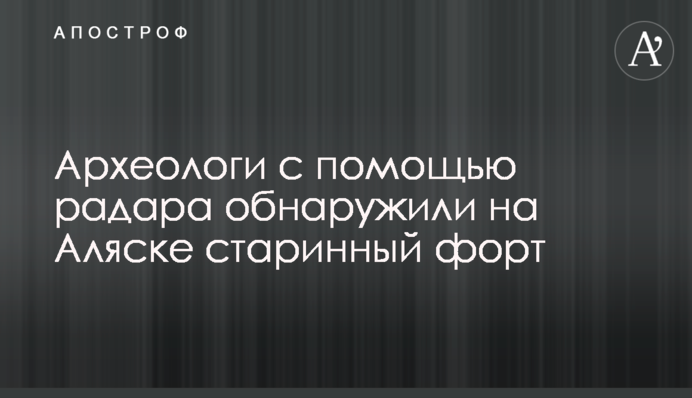Археологи за допомогою радара виявили на Алясці старовинний форт