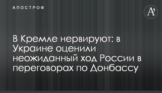 У Кремлі нервують: в Україні оцінили несподіваний хід Росії в переговорах щодо Донбасу