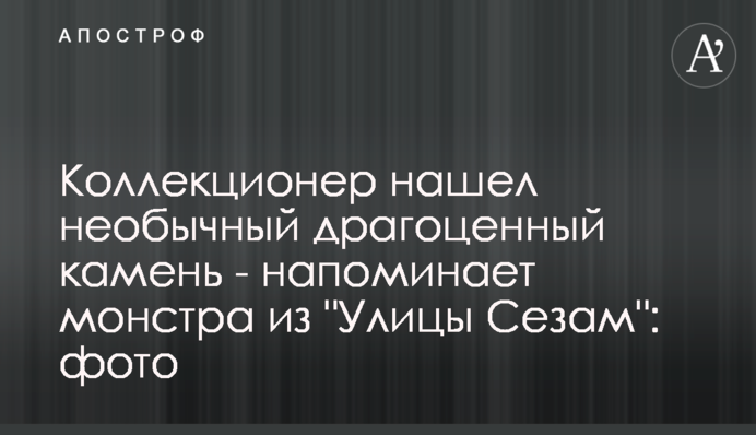 Колекціонер знайшов незвичайний дорогоцінний камінь - нагадує монстра з 